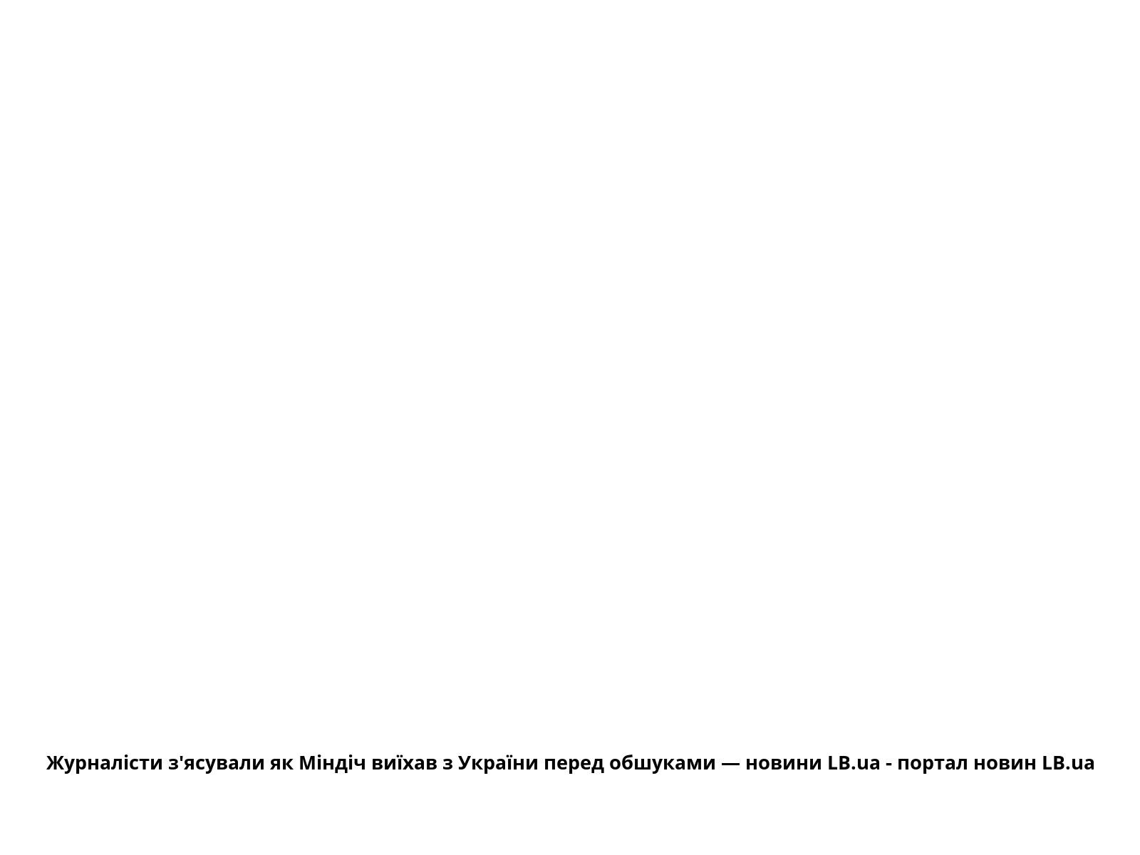 Журналісти з&#039;ясували як Міндіч виїхав з України перед обшуками — новини LB.ua - портал новин LB.ua