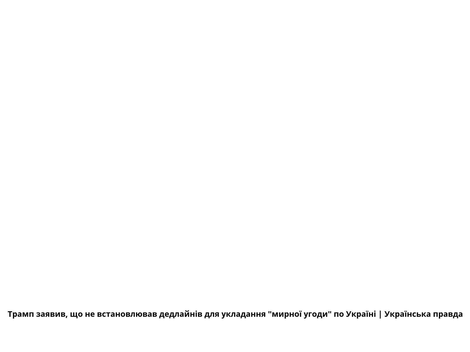 Трамп заявив, що не встановлював дедлайнів для укладання "мирної угоди" по Україні | Українська правда